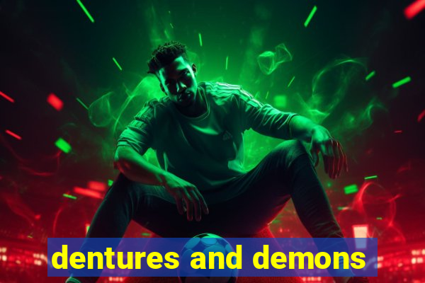 dentures and demons